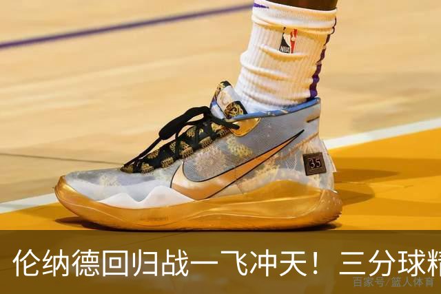 伦纳德回归战一飞冲天！三分球精准助猛龙轻取尼克斯