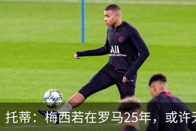 托蒂：梅西若在罗马25年，或许无法获得金球奖